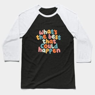 Whats The Best That Could Happen in black peach yellow green and blue Baseball T-Shirt